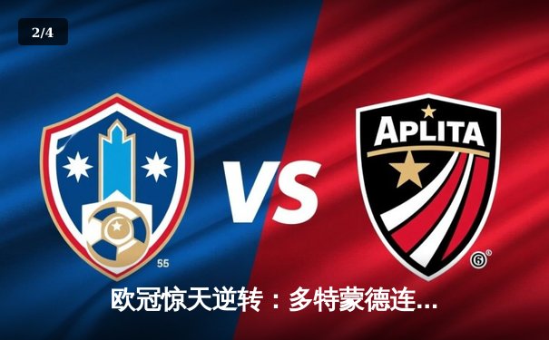 欧冠惊天逆转：多特蒙德连追三球淘汰巴黎圣日耳曼晋级四强 - 2